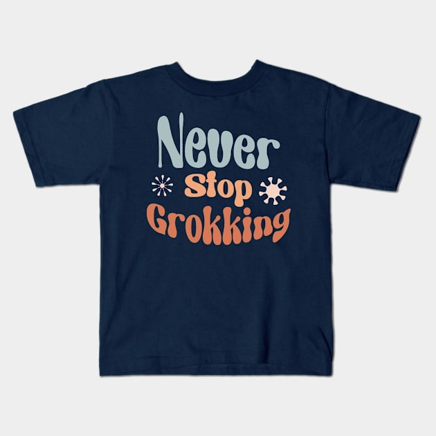 Never Stop Grokking - Boho Inspiration for Tech Kids T-Shirt by Lyrical Parser